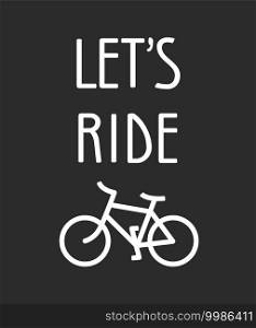 Bicycle poster vector illustration. Let s ride"e and bicycle silhouette isolated on white.