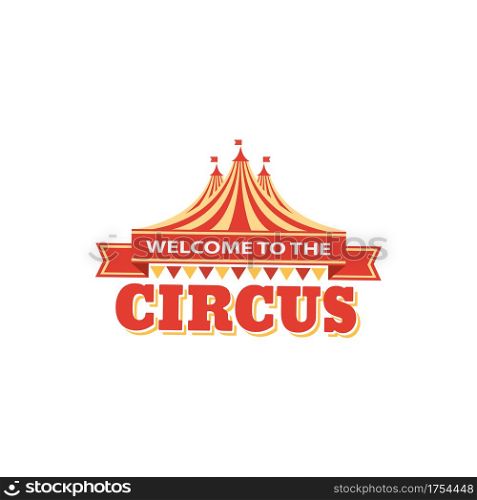 Big top circus advertisement isolated striped tent marquee, flags on top. Vector circus carnival invitation signboard, come all on magic show funfair playground. Fairground festival party announcement. Welcome to big top circus advert, striped marquee