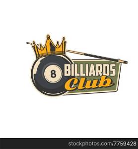 Billiards club icon or pool sport game tournament and poolroom vector sign. Snooker billiards badge of championship game with 8 eight ball in golden crown of victory and and cues. Billiards club icon or pool sport game tournament