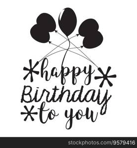 Birthday to you typography t-shirt design, tee print, t-shirt design, lettering t shirt design, Silhouette t shirt design, art, black, calligraphy, lettering, t shirt designs