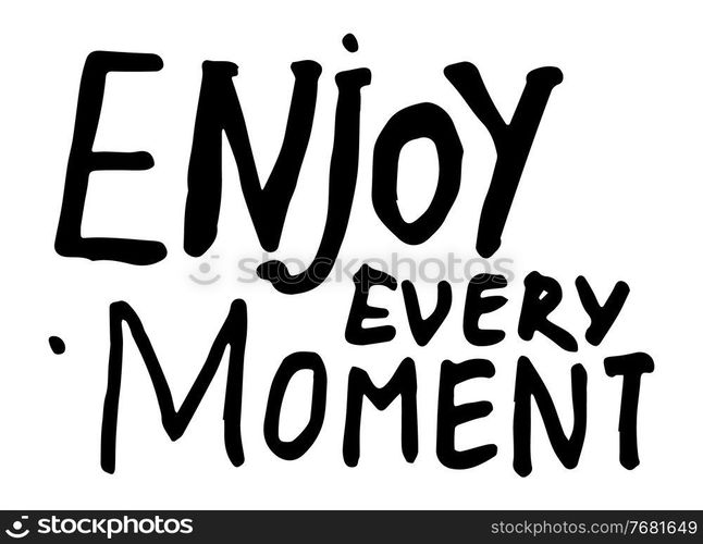 Black and white typography slogan, text graphics for using at polygraphy, as print. Poster or banner with text inspirational inscription. Using for label, sticker. Enjoy every moment. Handwritten text. Enjoy every moment, black and white typography slogan, print, label, sticker, motivational phrase