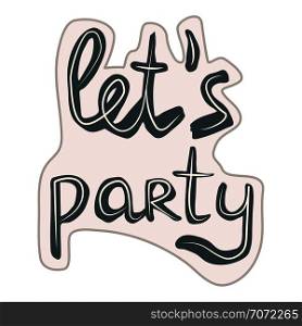 Black lettering let s party sticker. For postcards and banners. Vector illustration made by hand.. Let s party sticker.
