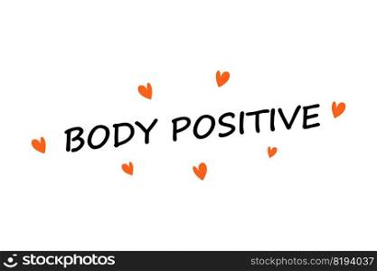 Body positive. Social movement. Plus size persons acceptance. Motivational phrase and red hearts. Healthy attitude. Love yourself. Inspiration slogan design. Natural female beauty. Vector lettering. Body positive. Social movement. Plus size persons acceptance. Motivational phrase and hearts. Healthy attitude. Love yourself. Inspiration slogan. Natural female beauty. Vector lettering