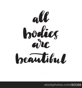 Body positivity lettering design. All Bodies are Beautiful - illustration with black lettering text on white. Handwritten calligraphy. Can be used for body positive movement poster, banner, card, clothes design.