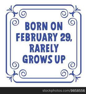 Born on February 29, rarely grows up. Leap day, Calendar year, 29 February, month 2024, 2028, 2032 and 366 days. 29th Day of february, today one extra day.