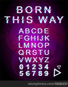 Born this way glitch font template. Retro futuristic style vector alphabet set on violet background. Capital letters, numbers and symbols. Uniqueness typeface design with distortion effect