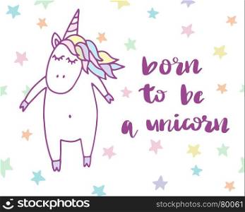 Born to be Unicorn,print design,isolated on white background,hand drawn vector illustration. Born to be Unicorn. Cute print design,isolated on white background,hand drawn lettering quote and unicorn illustration. Vector illustration