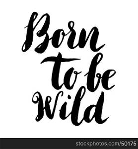 born to be wild. Hand drawn lettering phrase isolated on white background. Design element for poster, greeting card. Vector illustration