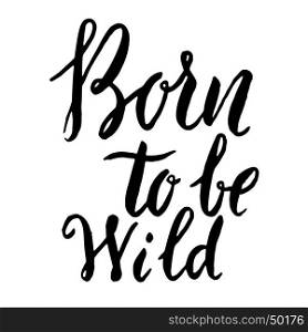 born to be wild. Hand drawn lettering phrase isolated on white background. Design element for poster, greeting card. Vector illustration
