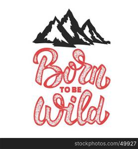 Born to be wild. Hand drawn lettering phrase with mountain icons. Design elements for poster, t-shirt. Vector illustration