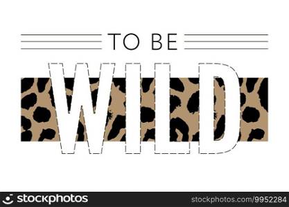 Born to be Wild t-shirt animal fashion print on black background. Pattern with lettering and leopard effect for tshirt and apparel graphics, poster, print. Born to be Wild t-shirt animal fashion print on black background. Pattern with lettering and leopard effect for tshirt and apparel graphics, poster, print, postcard.