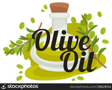 Bottled olive oil, homemade product from natural and organic ingredients. Oily liquid for health, beauty or cooking. Universal essence helping to nurture body. Vector in flat style illustration. Olive oil organic and natural essence in bottle