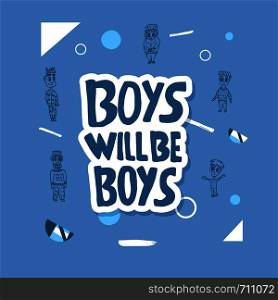 Boys will be boys quote. Handwritten lettering with characters and abstract decoration. Vector illustration.
