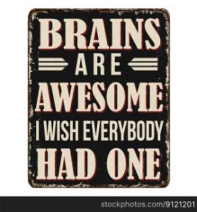 Brains are awesome i wish everybody had one vintage rusty metal sign on a white background, vector illustration