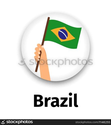 Brazil flag in hand, round icon with shadow isolated on white. Human hand holding flag, vector illustration. Brazil flag in hand, round icon