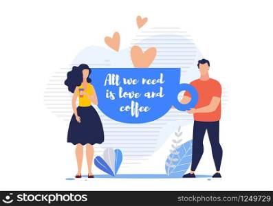Bright Poster All We Need is Love and Coffee. Productive Office Break. Guy and Girl have Romantic Relationship at Work over Cup Coffee. Date in Workplace Cartoon. Vector Illustration.