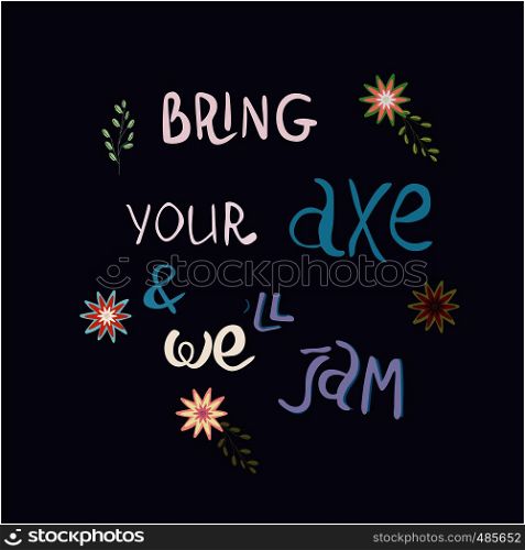 Bring your axe and we will jam hand drawn vector lettering. Jazz slang isolated on blue background. Colourful lettering. Poster, banner, t-shirt design.. Bring your axe and we will jam poster