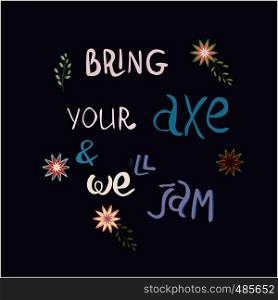 Bring your axe and we will jam hand drawn vector lettering. Jazz slang isolated on blue background. Colourful lettering. Poster, banner, t-shirt design.. Bring your axe and we will jam poster