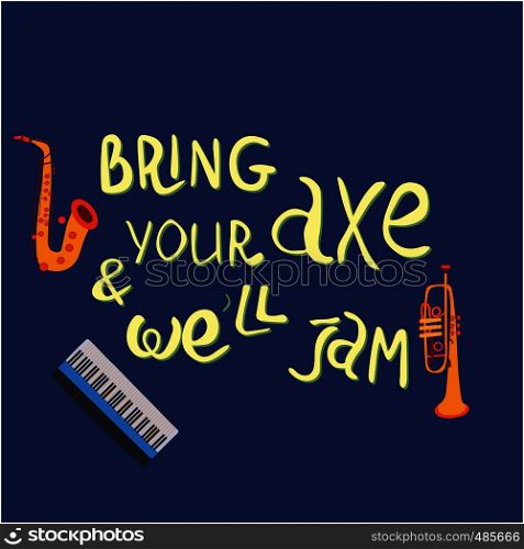 Bring your axe and we will jam hand drawn vector lettering. Jazz slang. Colourful lettering. Poster, banner, t-shirt design.. Bring your axe and we will jam