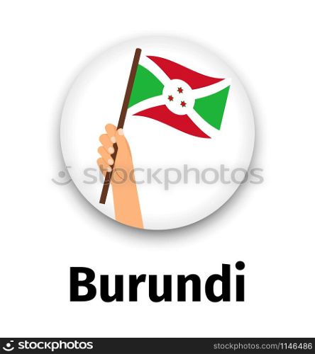 Burundi flag in hand, round icon with shadow isolated on white. Human hand holding flag, vector illustration. Burundi flag in hand, round icon
