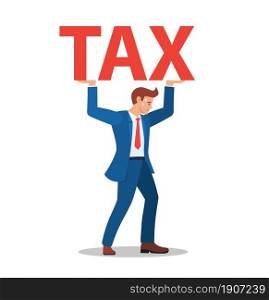 business man holding tax text on shoulder and worry. High Taxes Burden, Financial Load Concept. Vector illustration in flat style.. business man taxes carry on shoulder and worry