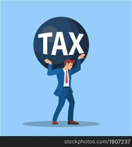 business man holding taxes on shoulder and worry. High Taxes Burden, Financial Load Concept. Vector illustration in flat style.. business man taxes carry on shoulder and worry