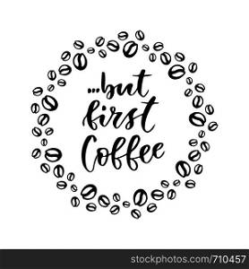 But first coffee. Modern hand lettering. Brush pen calligraphy for poster or card.. But first coffee. Modern hand lettering. Brush pen calligraphy for poster or card