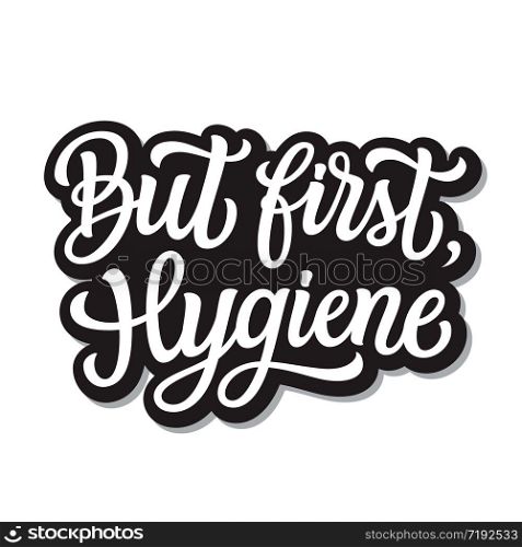 But first hygiene. Hand drawn inspirational quote. Vector typography for t shirts, cards, motivational posters, schools, stores, hospitals, social media