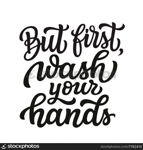 But first wash your hands. Hand drawn inspirational quote. Vector typography for t shirts, cards, motivational posters, schools, stores, hospitals, social media