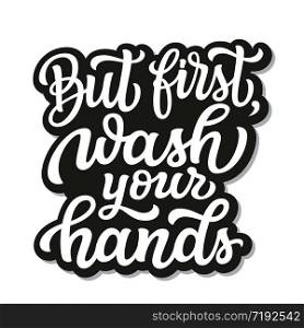 But first wash your hands. Hand drawn inspirational quote. Vector typography for t shirts, cards, motivational posters, schools, stores, hospitals, social media