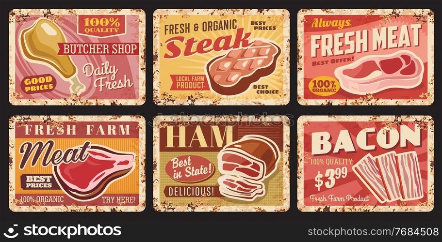 Butcher shop fresh meat rusty metal plates. Butchery, meat market or local organic farm products grunge tin signs, vector retro plates with beef or pork leg, steak and sirloin, sliced ham and bacon. Butcher shop, organic meat tin signs, rusty plates