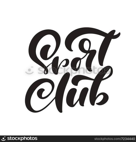 Calligraphy letterign hand drawn text Sport Club. Vector success people motivation logo. Health fitness words for shops. Lifestyle activity concept isolated.. Calligraphy letterign hand drawn text Sport Club. Vector success people motivation logo. Health fitness words for shops. Lifestyle activity concept isolated