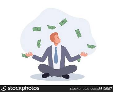 Calm businessman meditating with falling money banknotes income.Money or financial mindset concept. Vector illustration.