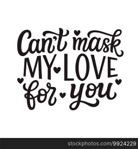 Can’t mask my love for you. Hand lettering"e isolated on white background. Vector typography for Valentine’s day decorations, posters, cards, t shirts