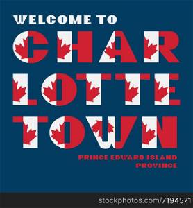 Canada flag style motivation poster with text Welcome Charlottetown, Prince Edward Island. Modern typography for corporate travel company graphic print, hipster fashion. Canada flag style motivation poster with text Welcome Charlottetown, Prince Edward Island. Modern typography for corporate travel company graphic print, hipster fashion. Vector illustration.
