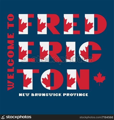 Canada flag style motivation poster with text Welcome Fredericton, New Brunswick. Modern typography for corporate travel company graphic print, hipster fashion. Canada flag style motivation poster with text Welcome Fredericton, New Brunswick. Modern typography for corporate travel company graphic print, hipster fashion. Vector illustration.