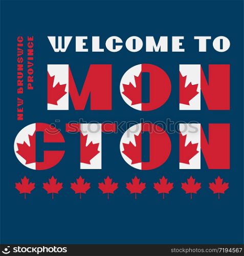 Canada flag style motivation poster with text Welcome Moncton, New Brunswick. Modern typography for corporate travel company graphic print, hipster fashion. Canada flag style motivation poster with text Welcome Moncton, New Brunswick. Modern typography for corporate travel company graphic print, hipster fashion. Vector illustration.