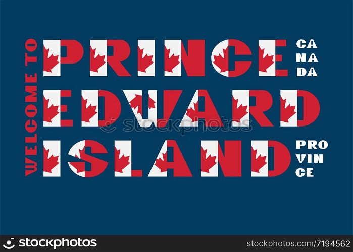 Canada flag style motivation poster with text Welcome Prince Edward Island. Modern typography for corporate travel company graphic print, hipster fashion. Canada flag style motivation poster with text Welcome Prince Edward Island. Modern typography for corporate travel company graphic print, hipster fashion. Vector illustration.