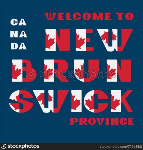 Canada flag style motivation poster with text Welcome to New Brunswick. Modern typography for corporate travel company graphic print, hipster fashion. Canada flag style motivation poster with text Welcome to New Brunswick. Modern typography for corporate travel company graphic print, hipster fashion. Vector illustration.