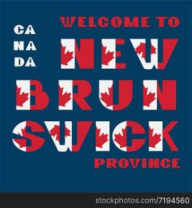 Canada flag style motivation poster with text Welcome to New Brunswick. Modern typography for corporate travel company graphic print, hipster fashion. Canada flag style motivation poster with text Welcome to New Brunswick. Modern typography for corporate travel company graphic print, hipster fashion. Vector illustration.