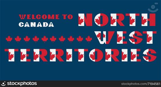 Canada flag style motivation poster with text Welcome to North West Territories. Modern typography for corporate travel company graphic print, hipster fashion. Canada flag style motivation poster with text Welcome to North West Territories. Modern typography for corporate travel company graphic print, hipster fashion. Vector illustration.