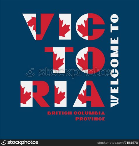 Canada flag style motivation poster with text Welcome Victoria, British Columbia. Modern typography for corporate travel company graphic print, hipster fashion. Canada flag style motivation poster with text Welcome Victoria, British Columbia. Modern typography for corporate travel company graphic print, hipster fashion. Vector illustration.
