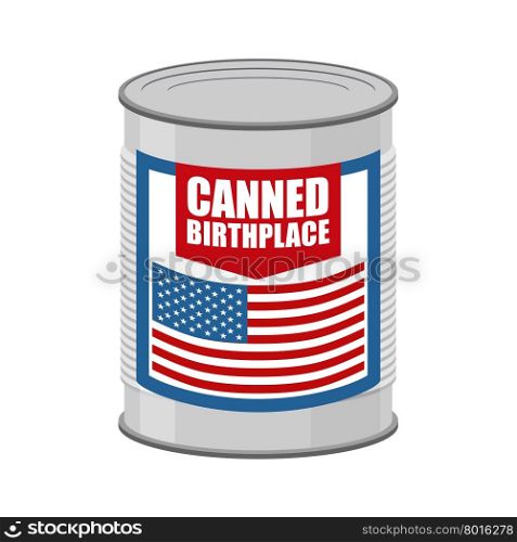 Canned birthplace. Patriotic canned. Part of motherland in Tin. Preserved land for emigrants from USA. Food for Americans on foreign soil