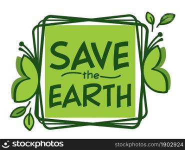 Care for nature and natural resources, isolated icon or banner with save earth inscription and green leaves and bushes. Ecological sustainability and friendly sign for products. Vector in flat style. Save earth, ecological awareness and nature care