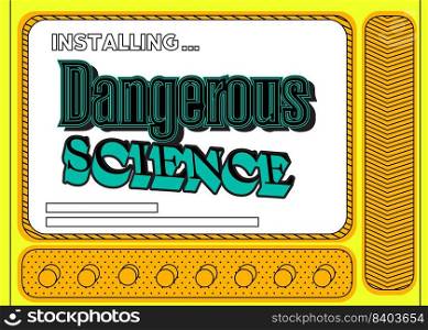 Cartoon Computer With the word Dangerous Science. Message of a screen displaying an installation window.