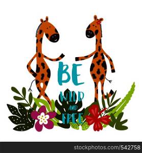 Cartoon giraffes with tropical leaves, flowers and lettering Be wild and free! Can be used for child book, t-shirt print, poster, greeting card.