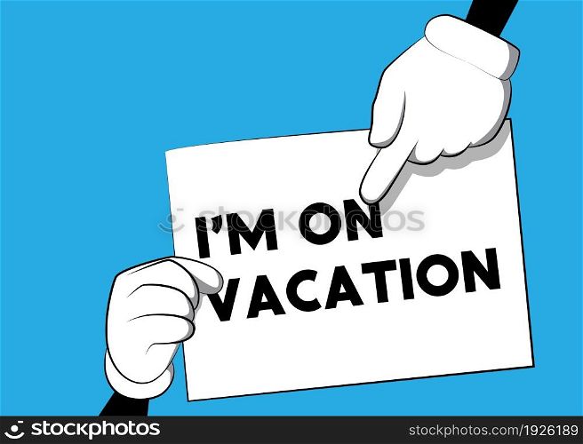 Cartoon Hand holding banner with I'm on vacation text on white paper. Man showing billboard.