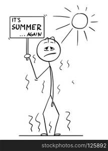 Cartoon stick drawing conceptual illustration of man standing on Sun in hot summer weather or heat and holding sign with it&rsquo;s summer again text in hand.. Cartoon of Man Standing in Hot Summer With It&rsquo;s Summer Again Sign in Hand