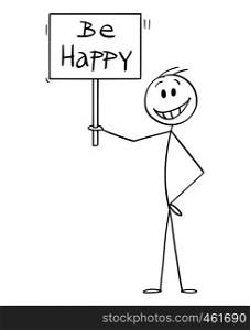 Cartoon stick figure drawing conceptual illustration of happy smiling man holding be happy sign.. Cartoon of happy Smiling Man Holding Be Happy Sign
