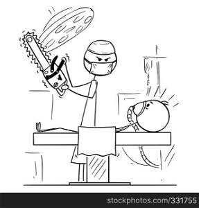 Cartoon stick figure drawing conceptual illustration of mad doctor surgeon on operating theater ready to operate patient with chainsaw or chain saw.. Cartoon of Mad Surgeon on Operating Theater Ready to Operate a Patient With Chainsaw or Chain Saw